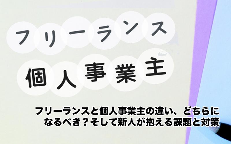 フリーランスと個人事業主の違い、どちらになるべき？そして新人が抱える課題と対策